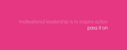 Motivational leadership is to inspire action. Pass it on